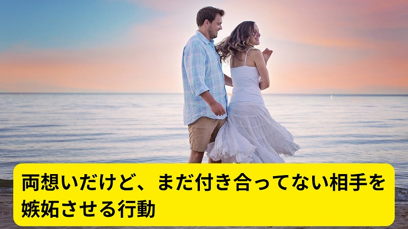 両想いだけど、まだ付き合ってない相手を嫉妬させる行動