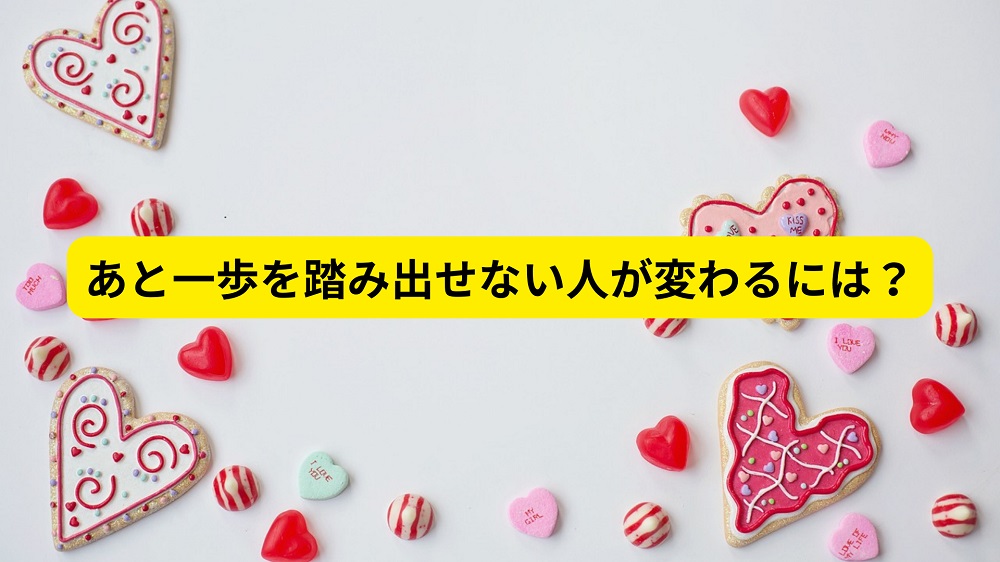 あと一歩を踏み出せない人が踏み出せる人になる方法