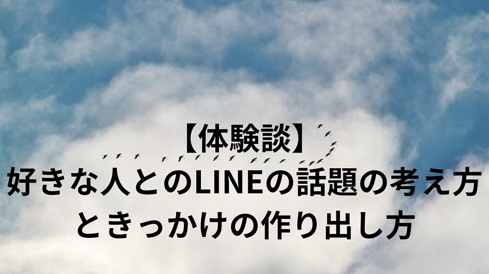 （体験談）好きな人とのLINEの話題の考え方ときっかけの作り出し方