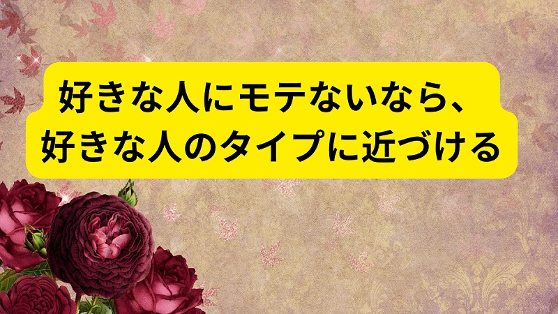 好きな人にモテたいなら、好きな人のタイプに近づける