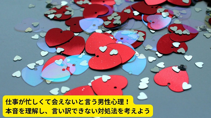 仕事が忙しくて会えないと言う男性心理！本音を理解し、言い訳できない対処法を考えよう