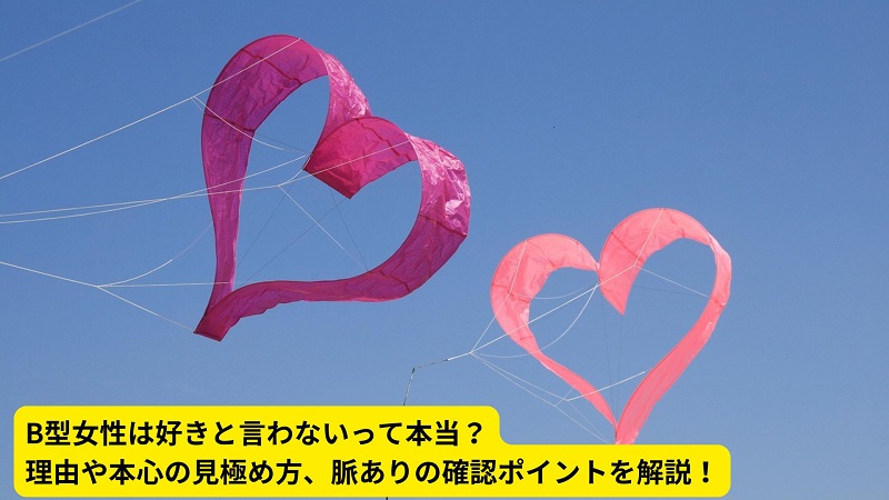 B型女性は好きと言わないって本当？理由や本心の見極め方、脈ありの確認ポイントを解説！B型女性は好きと言わないって本当？理由や本心の見極め方、脈ありの確認ポイントを解説！