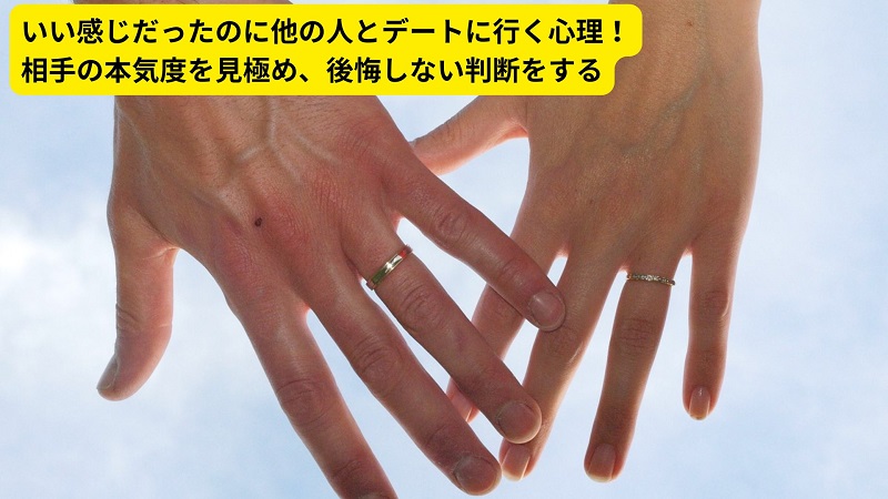 いい感じだったのに他の人とデートに行く心理！相手の本気度を見極め、後悔しない判断をする