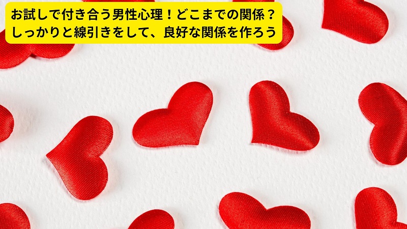 お試しで付き合う男性心理！どこまでの関係？しっかりと線引きをして、良好な関係を作ろう