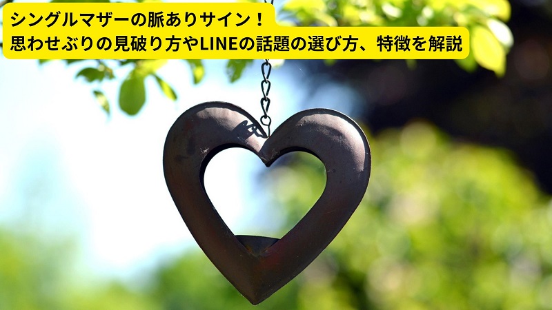 シングルマザーの脈ありサイン！思わせぶりの見破り方やLINEの話題の選び方、特徴を解説