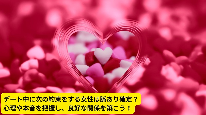 デート中に次の約束をする女性は脈あり確定？心理や本音を把握し、良好な関係を築こう！