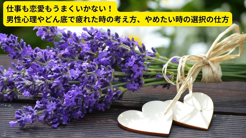 仕事も恋愛もうまくいかない！男性心理やどん底で疲れた時の考え方、やめたい時の選択の仕方