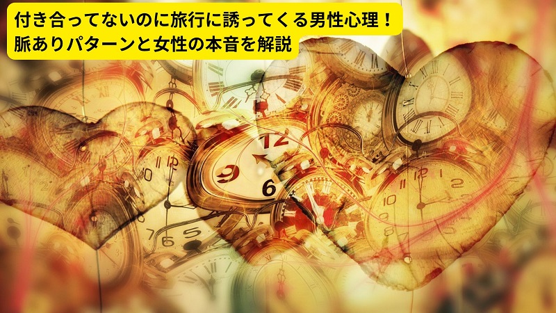 付き合ってないのに旅行に誘ってくる男性心理！脈ありパターンと女性の本音を解説