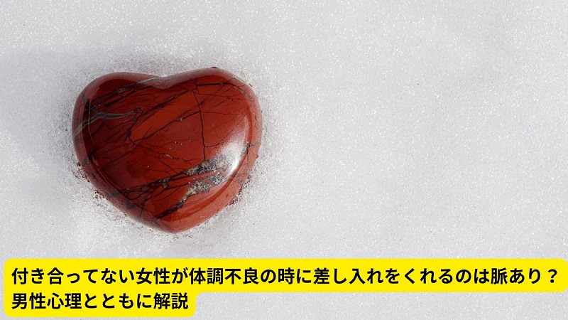 付き合ってない女性が体調不良の時に差し入れをくれるのは脈あり？男性心理とともに解説