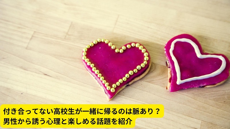 付き合ってない高校生が一緒に帰るのは脈あり？男性から誘う心理と楽しめる話題を紹介
