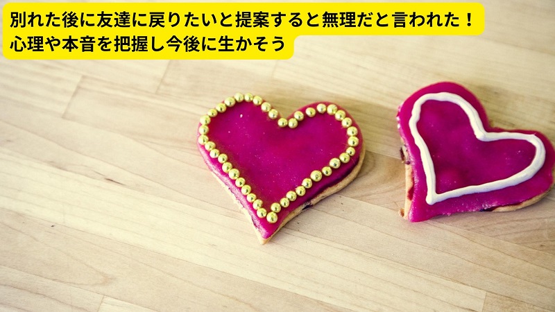 別れた後に友達に戻りたいと提案すると無理だと言われた！心理や本音を把握し今後に生かそう