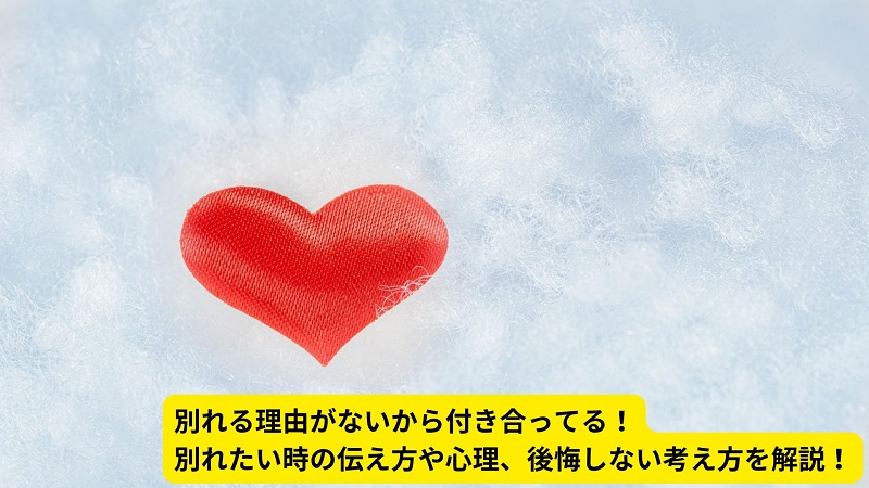別れる理由がないから付き合ってる！別れたい時の伝え方や心理、後悔しない考え方を解説！