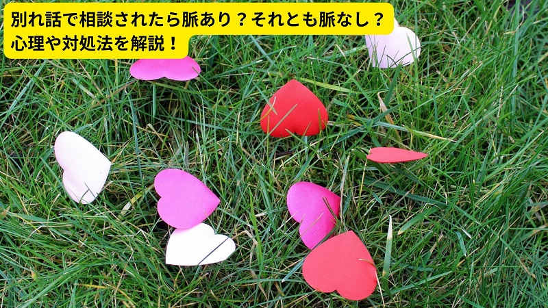 別れ話で相談されたら脈あり？それとも脈なし？心理や対処法を解説！