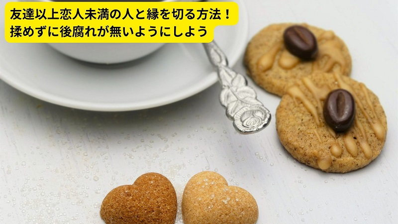 友達以上恋人未満の人と縁を切る方法！揉めずに後腐れが無いようにしよう