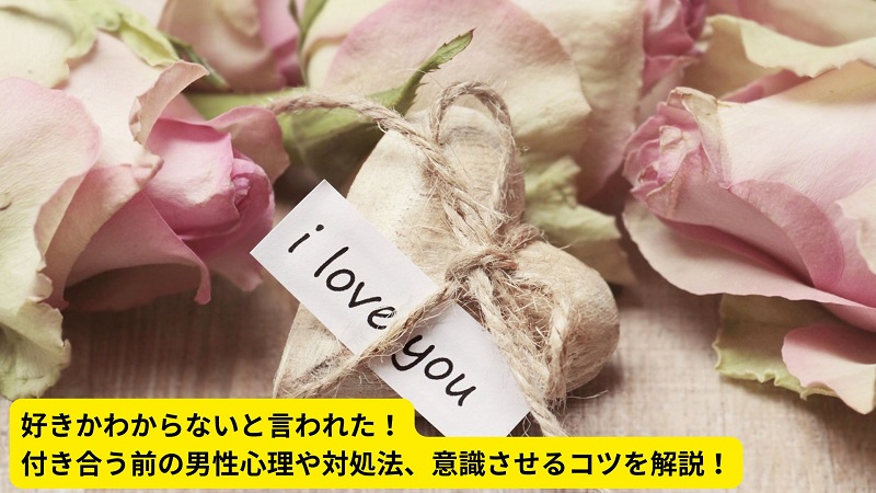 好きかわからないと言われた！付き合う前の男性心理や対処法、意識させるコツを解説！