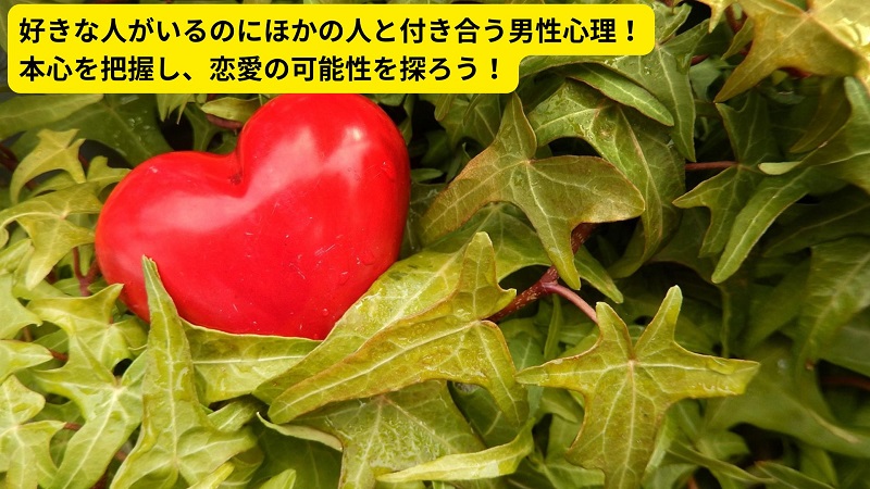 好きな人がいるのにほかの人と付き合う男性心理！本心を把握し、恋愛の可能性を探ろう！