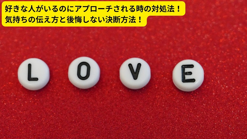 好きな人がいるのにアプローチされる時の対処法！気持ちの伝え方と後悔しない決断方法！