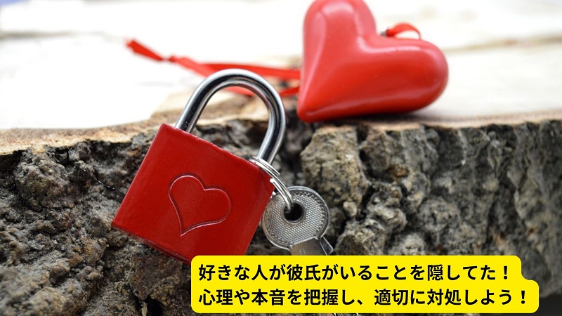 好きな人が彼氏がいることを隠してた！心理や本音を把握し、適切に対処しよう！