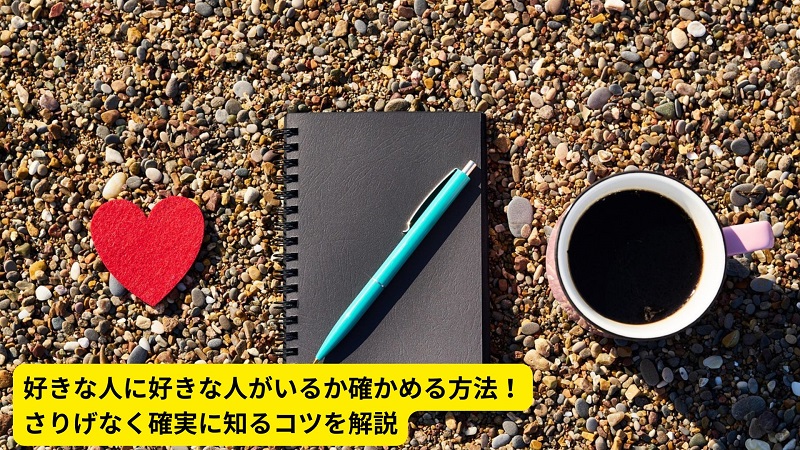 好きな人に好きな人がいるか確かめる方法！さりげなく確実に知るコツを解説