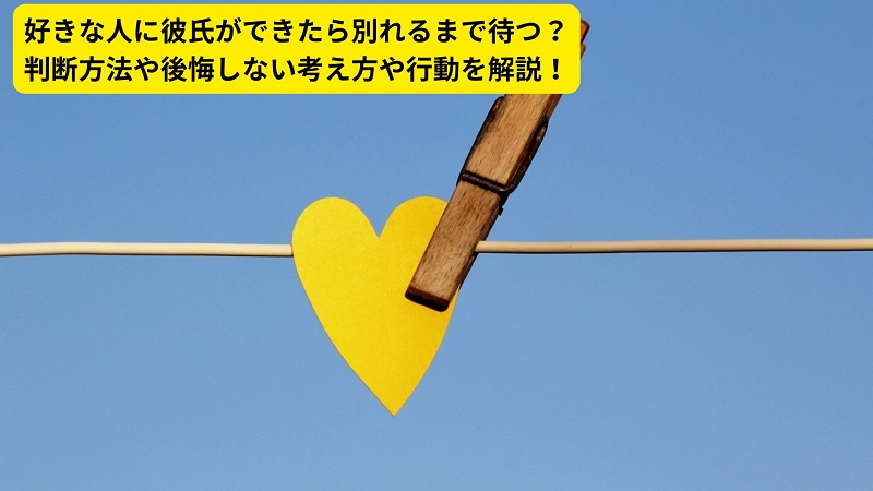 好きな人に彼氏ができたら別れるまで待つ？判断方法や後悔しない考え方や行動を解説！