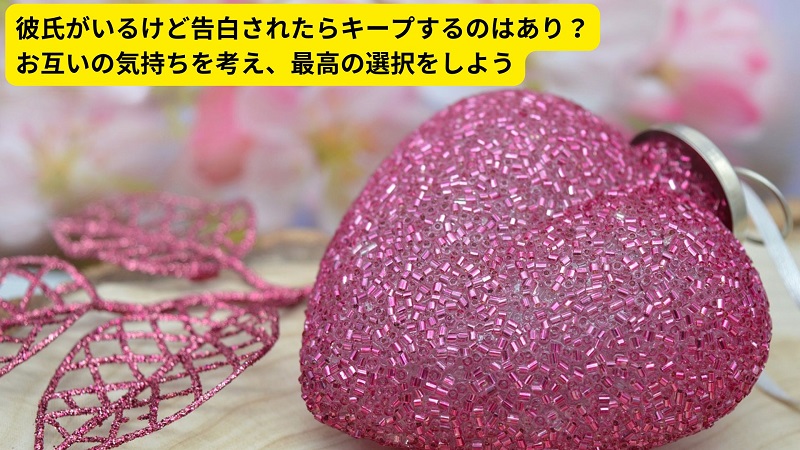 彼氏がいるけど告白されたらキープするのはあり？お互いの気持ちを考え、最高の選択をしよう