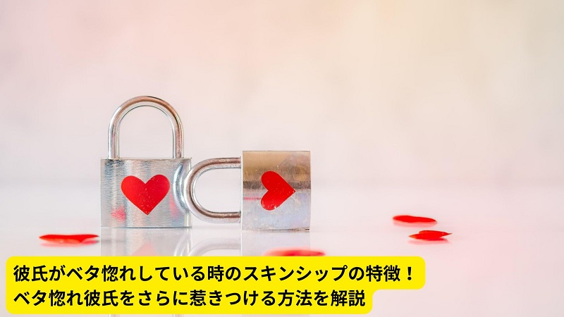 彼氏がベタ惚れしている時のスキンシップの特徴！ベタ惚れ彼氏をさらに惹きつける方法を解説