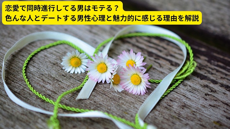 恋愛で同時進行してる男はモテる？色んな人とデートする男性心理と魅力的に感じる理由を解説