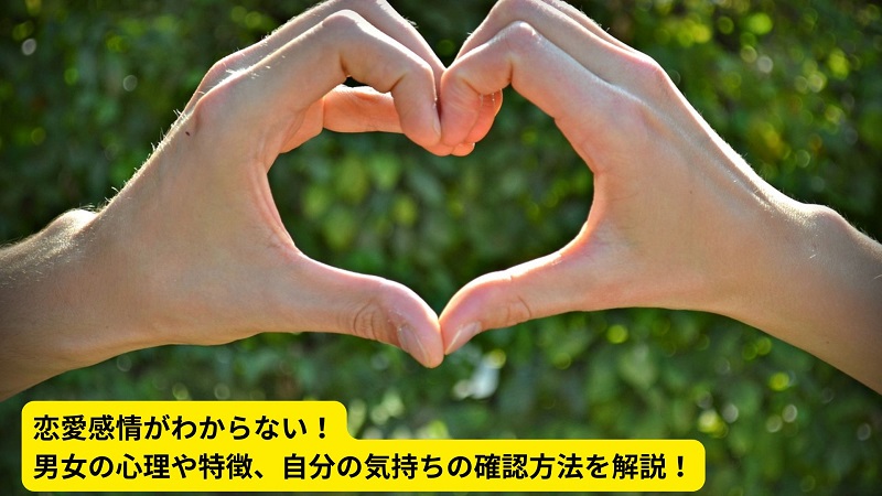 恋愛感情がわからない！男女の心理や特徴、自分の気持ちの確認方法を解説！