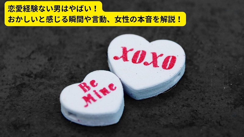 恋愛経験ない男はやばい！おかしいと感じる瞬間や言動、女性の本音を解説！