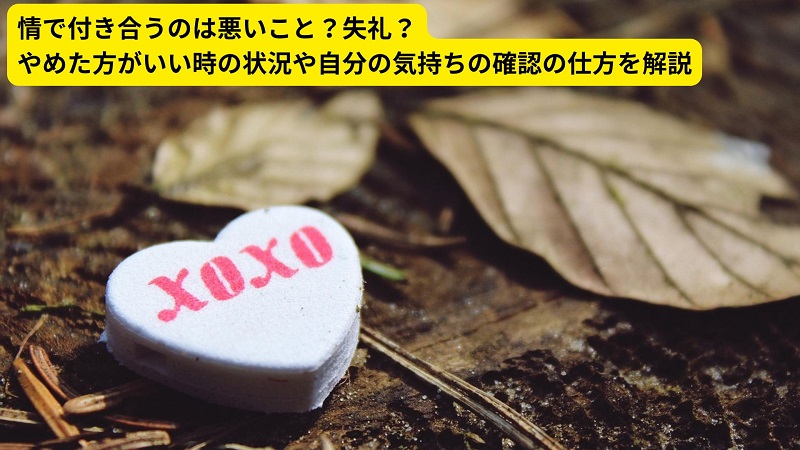 情で付き合うのは悪いこと？失礼？やめた方がいい時の状況や自分の気持ちの確認の仕方を解説