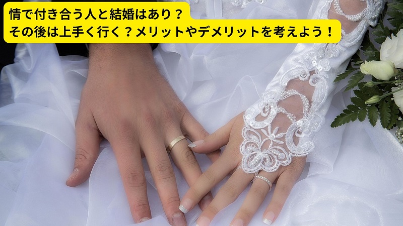 情で付き合う人と結婚はあり？その後は上手く行く？メリットやデメリットを考えよう！