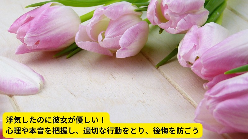 浮気したのに彼女が優しい！心理や本音を把握し、適切な行動をとり、後悔を防ごう