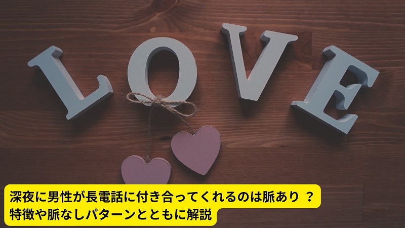 深夜に男性が長電話に付き合ってくれるのは脈あり ？特徴や脈なしパターンとともに解説