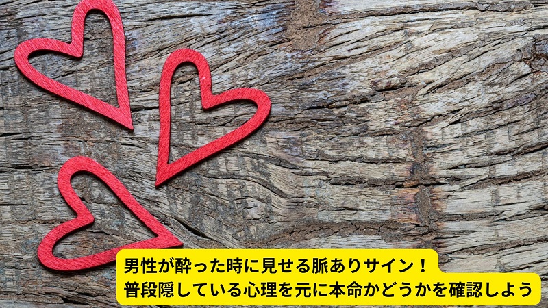 男性が酔った時に見せる脈ありサイン！普段隠している心理を元に本命かどうかを確認しよう