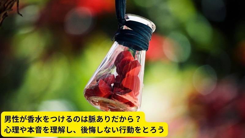 男性が香水をつけるのは脈ありだから？心理や本音を理解し、後悔しない行動をとろう