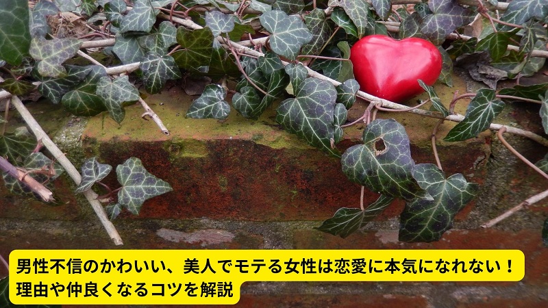 男性不信のかわいい、美人でモテる女性は恋愛に本気になれない！理由や仲良くなるコツを解説