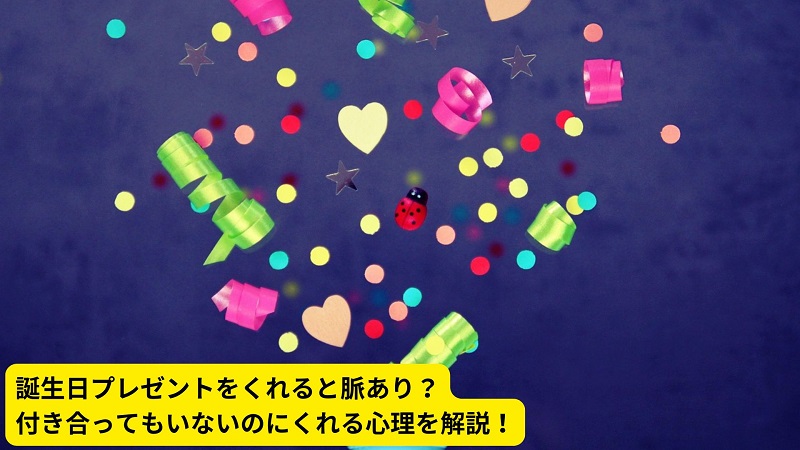 誕生日プレゼントをくれると脈あり？付き合ってもいないのにくれる心理を解説！