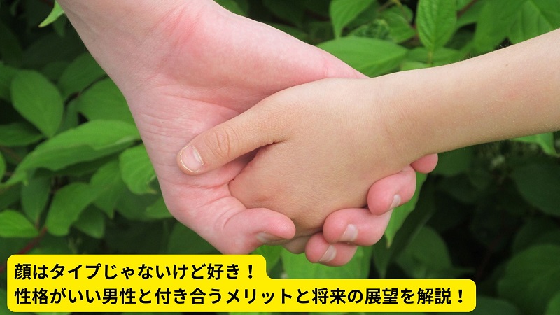 顔はタイプじゃないけど好き！性格がいい男性と付き合うメリットと将来の展望を解説！