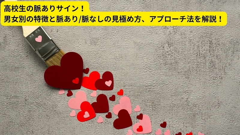 高校生の脈ありサイン！男女別の特徴と脈あり/脈なしの見極め方、アプローチ法を解説！