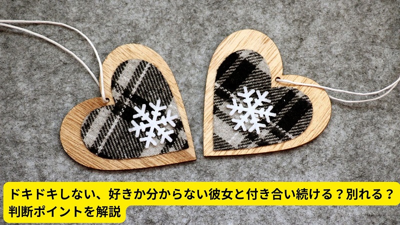 ドキドキしない、好きか分からない彼女と付き合い続ける？別れる？判断ポイントを解説