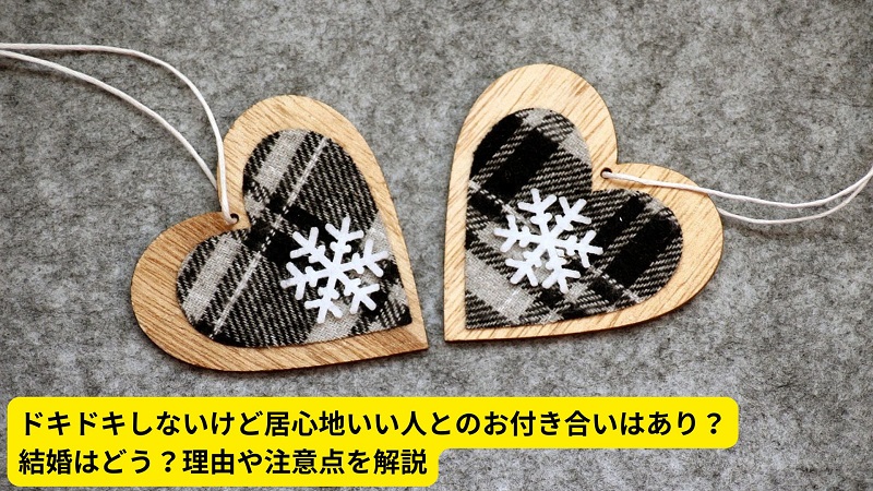 ドキドキしないけど居心地いい人とのお付き合いはあり？結婚はどう？理由や注意点を解説