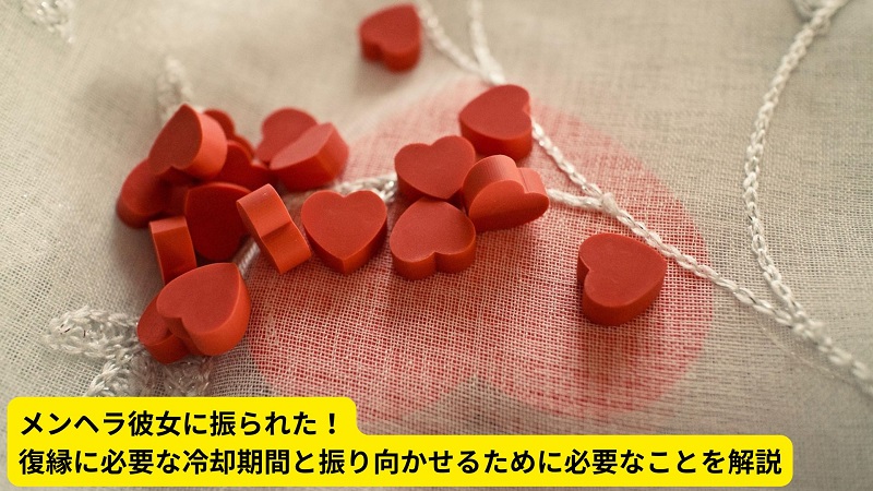 メンヘラ彼女に振られた！復縁に必要な冷却期間と振り向かせるために必要なことを解説