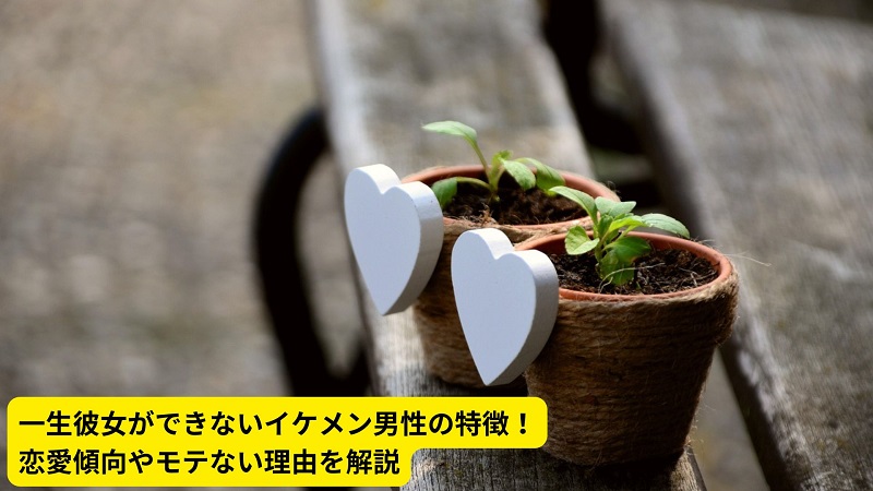 一生彼女ができないイケメン男性の特徴！恋愛傾向やモテない理由を解説