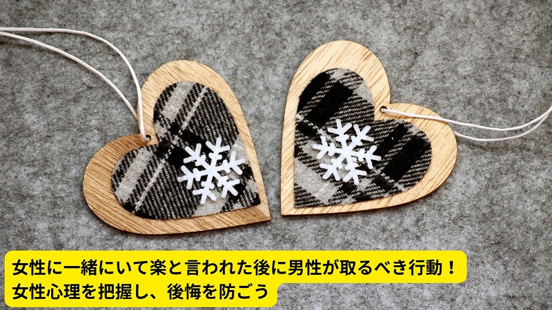 女性に一緒にいて楽と言われた後に男性が取るべき行動！女性心理を把握し、後悔を防ごう