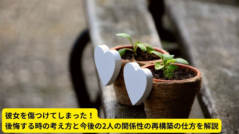 彼女を傷つけてしまった！後悔する時の考え方と今後の2人の関係性の再構築の仕方を解説