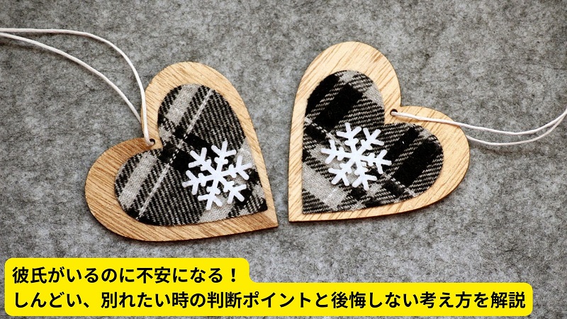 彼氏がいるのに不安になる！しんどい、別れたい時の判断ポイントと後悔しない考え方を解説