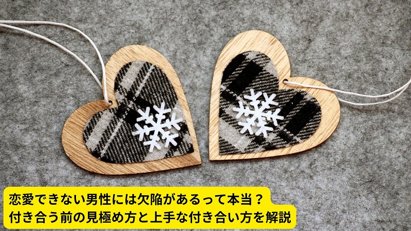 恋愛できない男性には欠陥があるって本当？付き合う前の見極め方と上手な付き合い方を解説