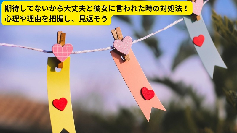 期待してないから大丈夫と彼女に言われた時の対処法！心理や理由を把握し、見返そう