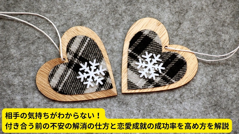 相手の気持ちがわからない！付き合う前の不安の解消の仕方と恋愛成就の成功率を高め方を解説