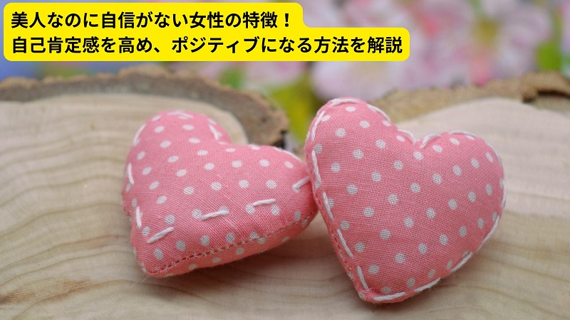 美人なのに自信がない女性の特徴！自己肯定感を高め、ポジティブになる方法を解説